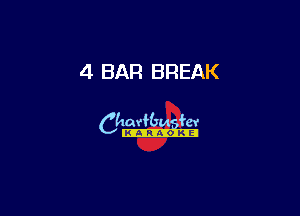 4 BAR BREAK

Ch-s.