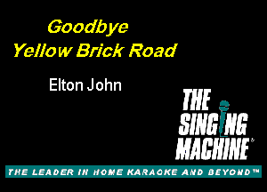 Goodbye

Yeilo w Brick Road
Elton J ohn THE A
31mins
MABHIHE 9

Z!
