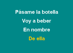 Pasame la botella

Voy a beber

En nombre

De ella