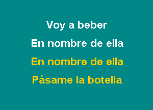 Voy a beber

En nombre de ella
En nombre de ella

Pasame la botella