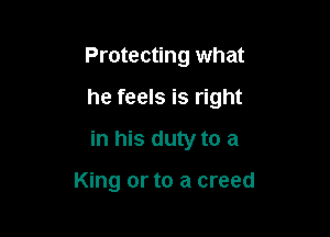 Protecting what

he feels is right

in his duty to a

King or to a creed