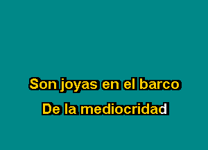 Son joyas en el barco

De la mediocridad