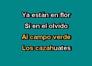 Ya estan en flor

Si en el olvido

Al campo verde

Los cazahuates