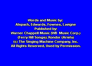 Words and Music byt
Alspach, Edwards, Fowncs. Lauignc
Published byt
Warner Chappell Music (WU Music Corp.)
(Ferry Hill Songsh Rondor (Aristo)
(c) The Singing Machine Company. Inc.
All Rights Resewed, Used by Permission.