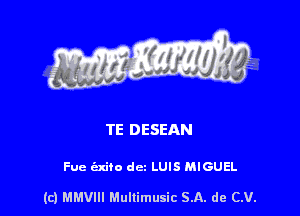 TE DESEAN

Fue exiio dm LUIS MIGUEL

(c) MMVIH Mullimusic SA. de (LU.