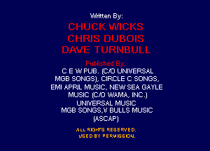 C E WPUB. (CID UNIVERSAL

MGB SONGS), CIRCLE C SONGS,

EMI APRJL MUSIC, NEW SEA GAYLE
MUSIC (010 WAMA. INC)

UNIVERSAL MUSIC
MGB SONGSM BULLS MUSIC

(ASCAP)

ALLRM RESEWIO
L'SED 'ERUESW