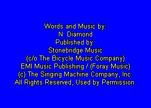 Words and Music byz
N Diamond
Published byz
Stonebudge Music

(cfo The Bicycle Musuc Company)
EMI MUSIC Publishing l (Foray Music)
(c) The Smgmg Machine Company, Inc,
All Rights Reserved. Used by Permission.