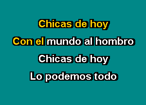 Chicas de hoy

Con el mundo al hombro

Chicas de hoy

Lo podemos todo