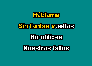 Hz'ablame

Sin tantas vueltas

No utilices

Nuestras fallas