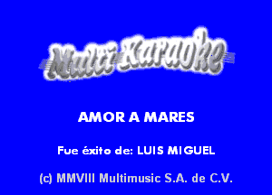 AMOR A MARES

Fue tixito dcz LUIS MIGUEL

(c) MMVIII Mullimusic SA. de CV.