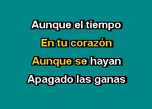 Aunque el tiempo

En tu corazc'm
Aunque se hayan

Apagado las ganas