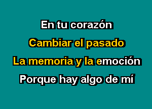 En tu corazdn
Cambiar el pasado

La memoria y la emocic'm

Porque hay algo de mi