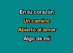 En tu corazc'm
Un camino

Abierto al amor

Algo de mi