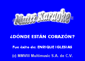 am'mms esn'm CORAsz?

Fue hire dcz ENRIQUE IGLESIAS

(c) MMVIII Mullimusic SA. dc C.V.