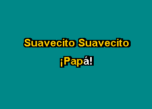 Suavecito Suavecito

iPap !