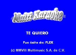 TE QUIERO

Fun ('in9!) dcz FLEX

(c) MMVIII Mullimusic SA. de CV.