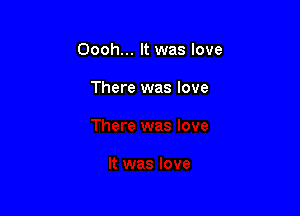 Oooh... It was love

There was love