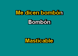 Me dicen bombbn

Bombdn

Masticable