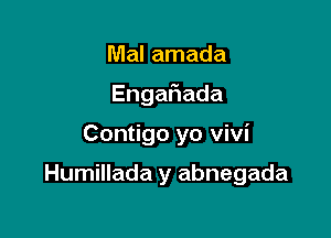 Mal amada
Enga ada

Contigo yo Vivi

Humillada y abnegada