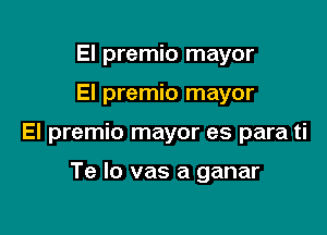 El premio mayor

El premio mayor

El premio mayor es para ti

Te Io vas a ganar