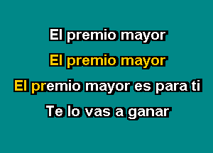 El premio mayor

El premio mayor

El premio mayor es para ti

Te Io vas a ganar