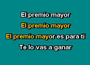 El premio mayor

El premio mayor

El premio mayor es para ti

Te Io vas a ganar