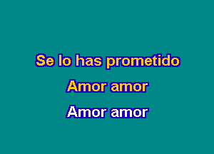 Se lo has prometido

Amor amor

Amor amor