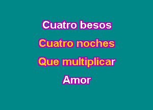 Cuatro besos

Cuatro noches

Que multiplicar

Amor