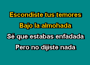 Escondiste tus temores
Bajo la almohada
ng que estabas enfadada

Pero no dijiste nada