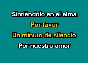 Sintic'andolo en el alma

Por favor
Un minuto de silencio

Por nuestro amor