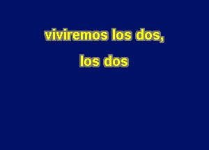 viviremos los dos,

los dos