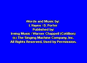 Words and Music by
I. Hayes ID. Porter
Published byt
lruing Music IWarner Chappcll (Cotillion)
(c) The Singing Machine Company. Inc.
All Rights Reserved, Used by Permission.