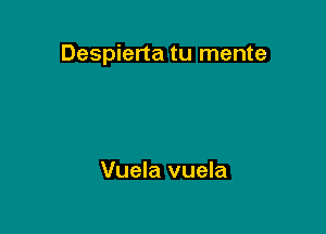 Despierta tu mente

Vuela vuela