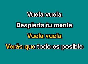 Vuela vuela
Despierta tu mente

Vuela vuela

Veras que todo es posible