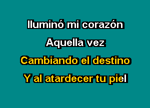 llumint') mi corazc'm
Aquella vez

Cambiando el destino

Y al atardecer tu piel