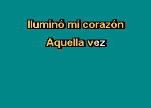 llumint') mi corazc'm

Aquella vez