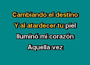 Cambiando el destino

Y al atardecer tu piel

lluminb mi corazdn

Aquella vez