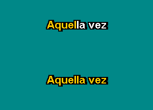 Aquella vez

Aquella vez