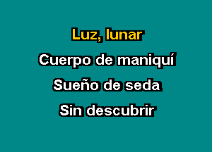 Luz, lunar

Cuerpo de maniqui

SueFuo de seda

Sin descubrir