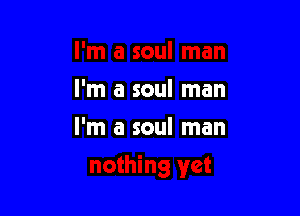 I'm a soul man

I'm a soul man