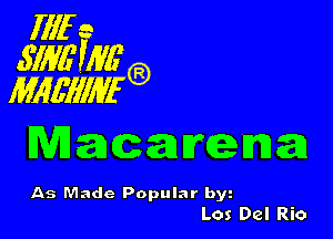 Illfe
5mm
mmm

Macamerma

As Made Popular byz
Los Del Rio