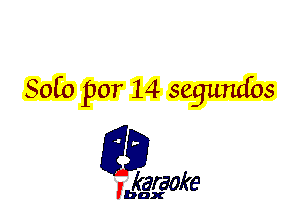 80(0 por 14 seguncfos

L35

karaoke

'bax