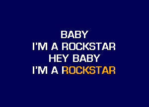 BABY
I'M A ROCKSTAR

HEY BABY
I'M A ROCKSTAR