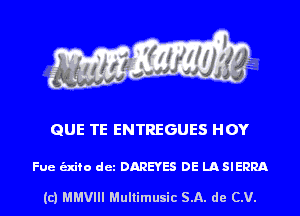 QUE TE ENTREGUES HOY

Fue unto det DARE'I'ES DE LASIERRA

(c) MMVIII Multimusic SA. de CV.