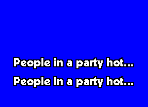 People in a party hot...

People in a party hot...