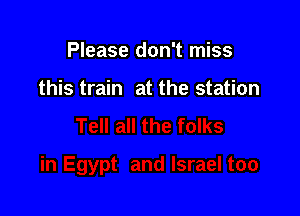 Please don't miss

this train at the station