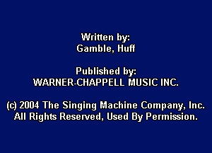 Written byi
Gamble, Huff

Published byi
WARNER-CHAPPELL MUSIC INC.

(c) 2004 The Singing Machine Company, Inc.
All Rights Reserved, Used By Permission.