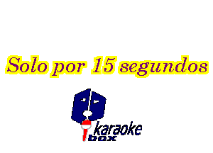Solo par 1 5 segundos

L35

karaoke

'bax