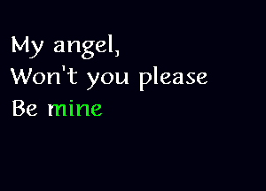 My angel,
Won't you please

Be mine