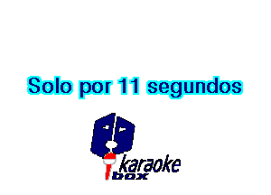 Solo por 11 segundos

L35

karaoke

'bax